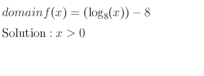 The domain of f(x)=(log_{8}(x))-8 is x>0